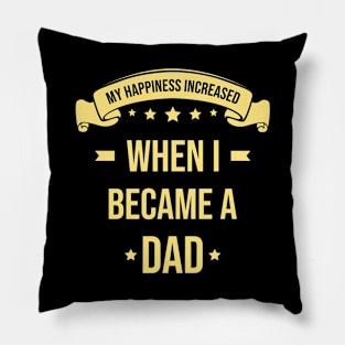 My Happiness Increased When I Became A Dad Pillow