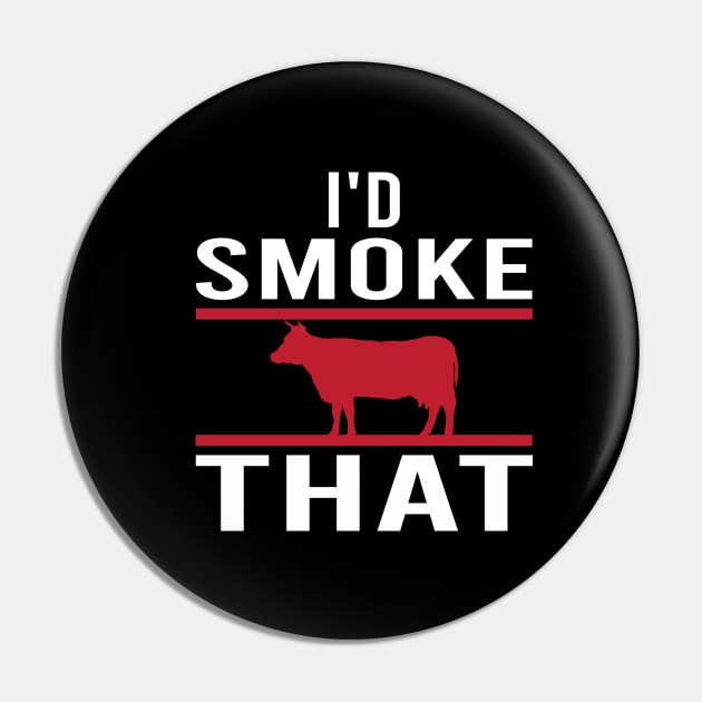 I'd Smoke That - funny Pin by designnas2