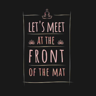 Let's Meet At The Front Of The Mat T-Shirt