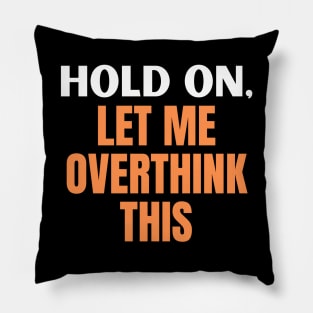 Hold On, Let Me Overthink This Pillow