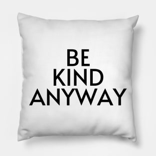 Be Kind Anyway - Life Quotes Pillow