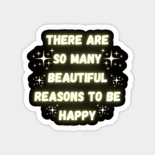 There Are So Many Beautiful Reasons To Be Happy Magnet