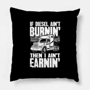 Diesel Trucker If Diesel Ain't Burnin' Then I Ain't Earnin' Pillow