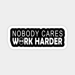 nobody cares work harder gift Magnet