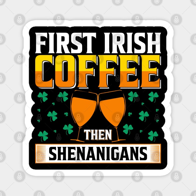 Irish Gift | First Irish Coffee Then Shenanigans Magnet by JacksonArts