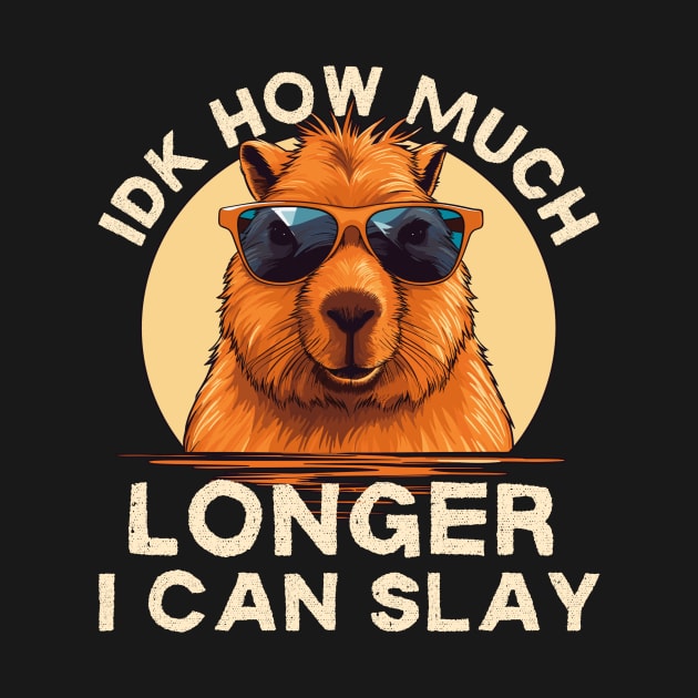 Idk How Much Longer I Can Slay Funny Capybara by Visual Vibes