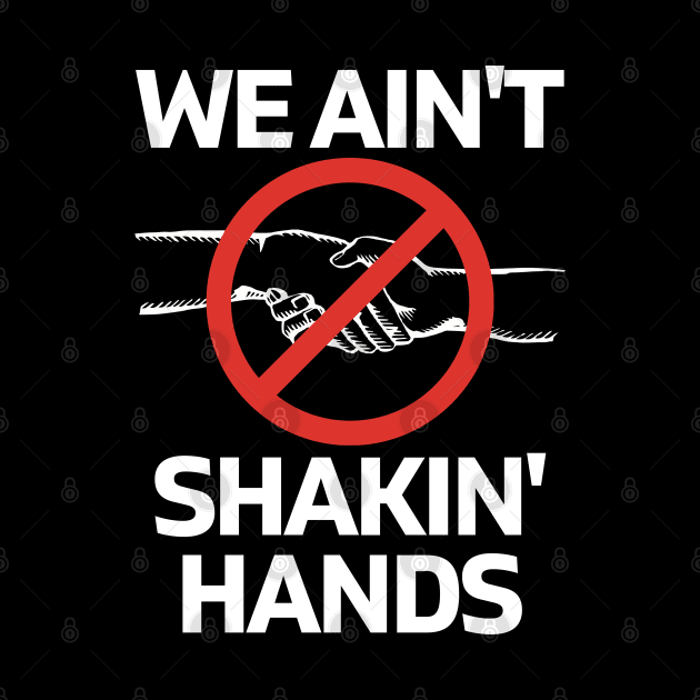 We Ain't Shakin' Hands by TJWDraws