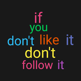 If you don't like it don't follow it T-Shirt