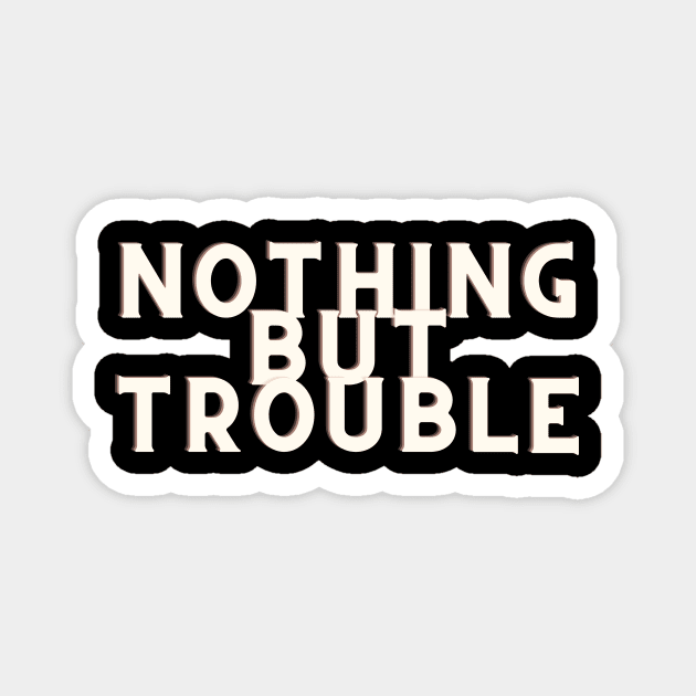 white Nothing But Trouble Magnet by Just In Tee Shirts