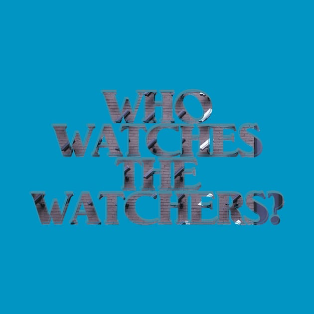 WHO WATCHES THE WATCHERS? by afternoontees