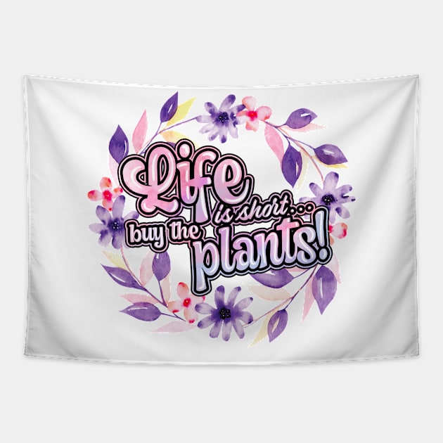 Life is short buy the plants Tapestry by Mystic Groove Goods