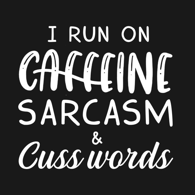 I Run On Caffeine Sarcasm _ Cuss Words T-Shirt by TeeLovely