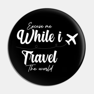 Excuse Me While I Travel The World Proud travel Pin