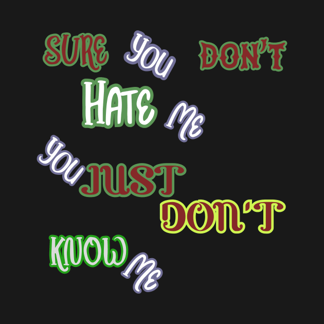 SURE YOU DON'T HATE ME, YOU JUST DON'T KNOW ME HOODIE, TANK, T-SHIRT, MUGS, PILLOWS, APPAREL, STICKERS, TOTES, NOTEBOOKS, CASES, TAPESTRIES, PINS by johan11