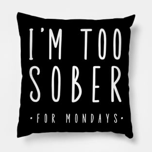 I'm Too Sober For Mondays Pillow