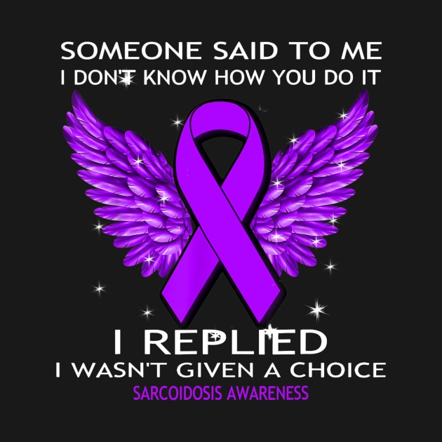 Sarcoidosis Awareness Shirt I Wasn_t Given A Choice by craiglimu