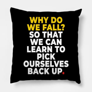 Why do we fall? So that we can learn to pick ourselves back up Pillow