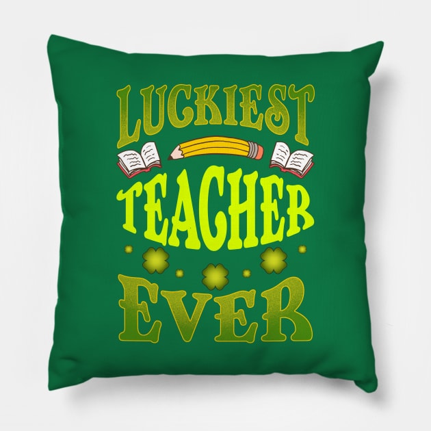 St Patricks Day Luckiest Teacher Ever Pillow by E