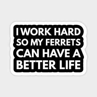I Work Hard So My Ferrets Can Have A Better Life Magnet