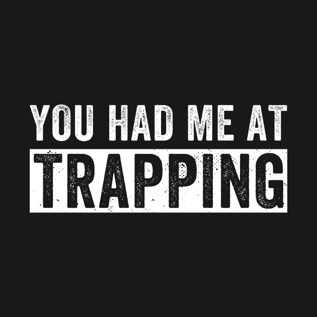 You Had Me At Trapping Funny Trap Hunting Trapper by Dr_Squirrel