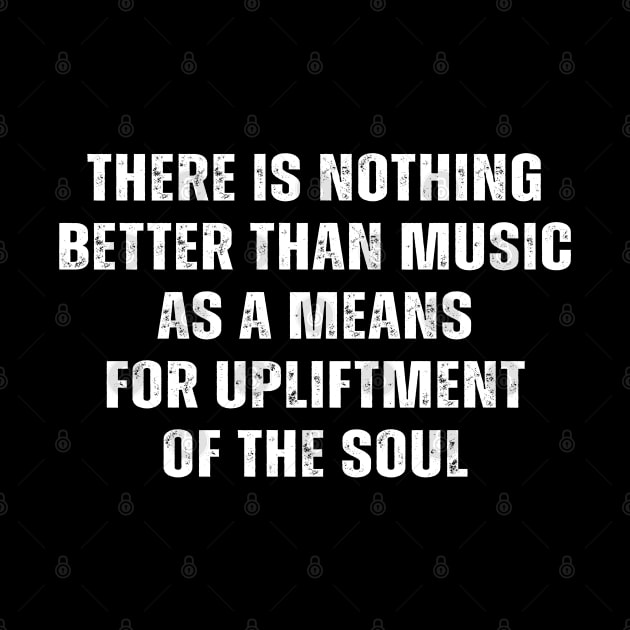 Funny there is nothing better than music as a means for upliftment of the soul by Hani-Clothing