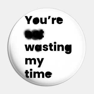 You're Wasting My Time Pin