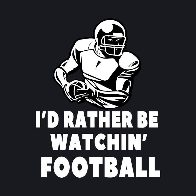 I'd rather be watching Football by Foxxy Merch