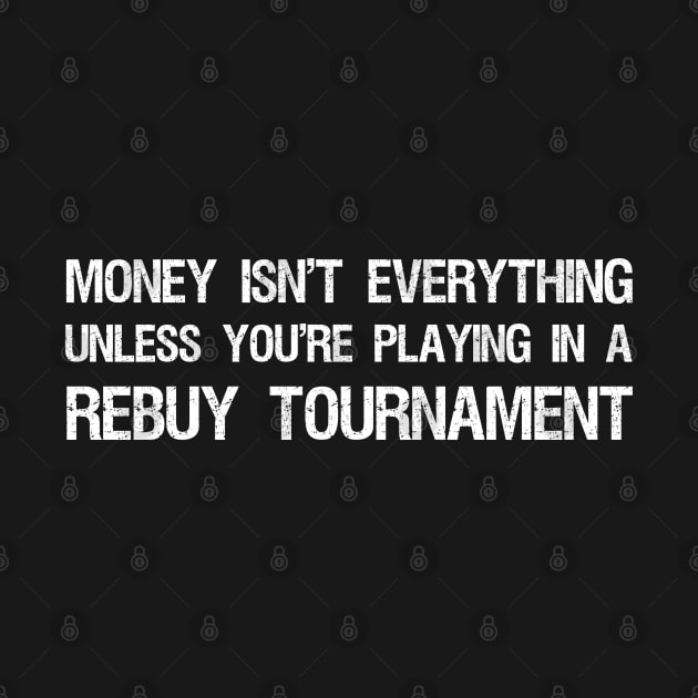 Money isn't everything...unless you're playing in a rebuy tournament - Funny Poker Quote by Styr Designs