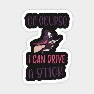 Of Course I Can Drive A Stick Witch Funny Halloween - Stick Witch Funny Halloween Magnet