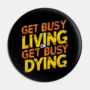 Get busy living or get busy dying Pin