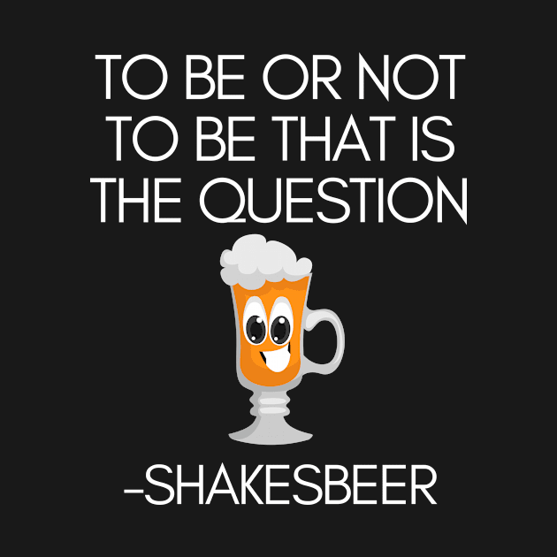 To Be Or Not To Be That Is The Question Shakebeer Funny Pun Quote by karolynmarie