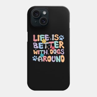 Life is Better with Dogs around special design for dogs and life lovers Phone Case