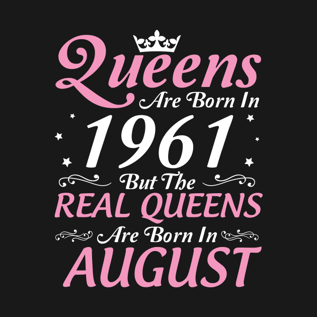 Queens Are Born In 1961 But The Real Queens Are Born In August Happy Birthday To Me Mom Aunt Sister by DainaMotteut