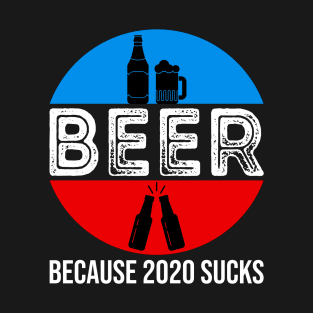 Beer Because 2020 Sucks T-Shirt