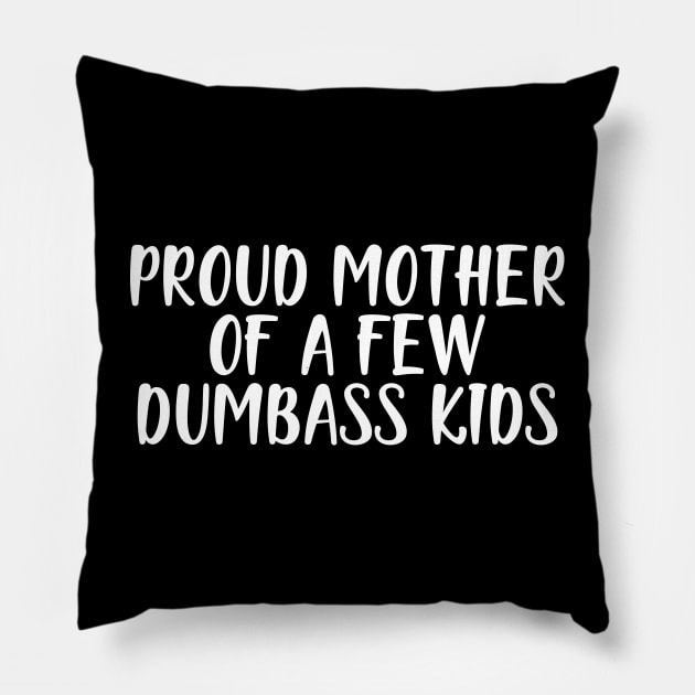 Mother - Proud mother of a few dumbass kids w Pillow by KC Happy Shop