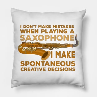 I Don't Make Mistakes When Playing Saxophone I Make Spontaneous Creative Decisions Pillow