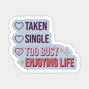 Taken Single Too Busy Enjoying Life Single Life Anti Love Magnet