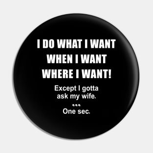 I Do What I Want When I Want Where I Want Except I Gotta Ask My Wife One Sec Shirt Gift For Husband Pin