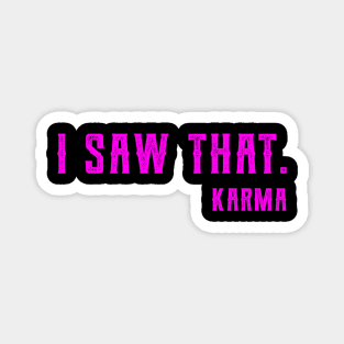 I Saw That Karma funny karma Magnet