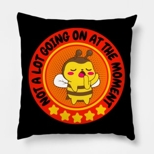 NOT A LOT GOING ON AT THE MOMENT FUNNY BORED CUTE KAWAII BEE BEEKEEPER HONEY BEES LOVER Pillow