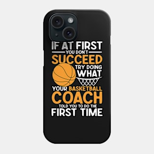 If At First You Don't Succeed Try Doing What Your Basketball Coach Phone Case