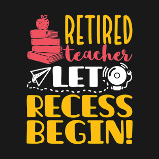 Retired Teacher Shirt - Let Recess Begin! T-Shirt