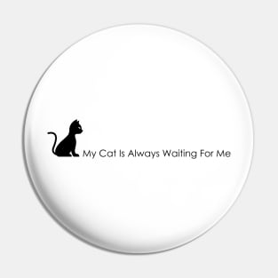 04 - My Cat Is Always Waiting For Me Pin