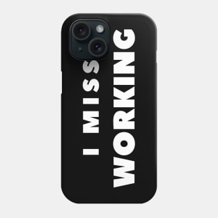 I MISS WORKING Phone Case