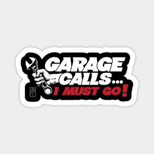 GARAGE CALLS... I must go! - CAR FAN - GARAGE FAN -1 Magnet