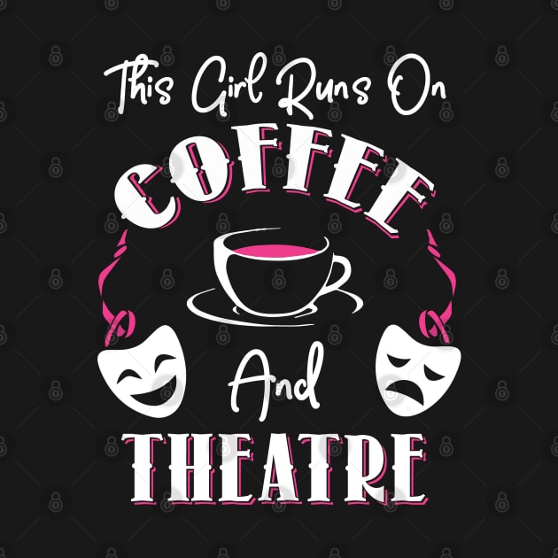 This Girl Runs On Coffee and Theatre by KsuAnn