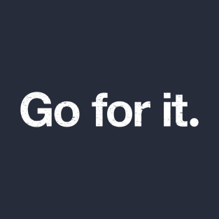 Go for it. T-Shirt