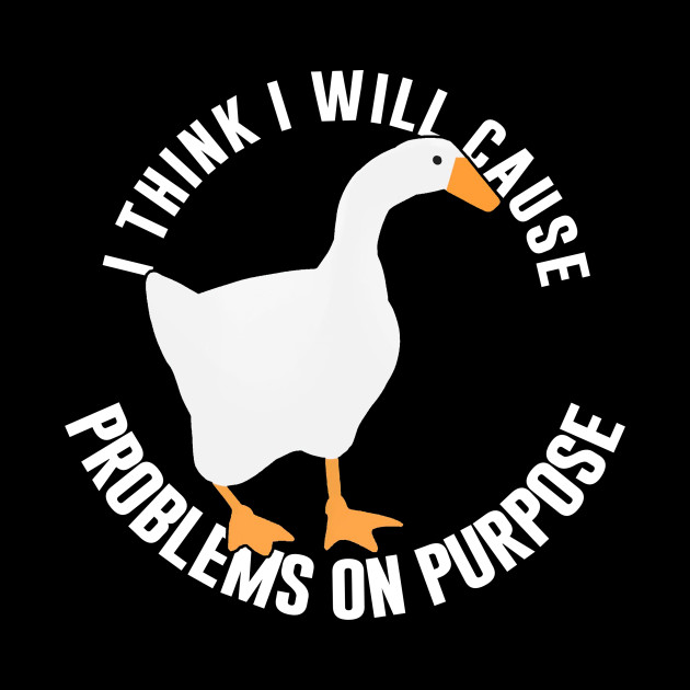 Untitled Goose Game: I Think I Will Cause Problems On Purpose - Meme - Phone Case