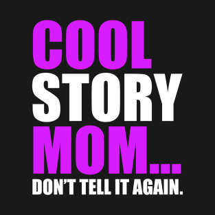 COOL STORY MOM DON'T TELL IT AGAIN T-Shirt