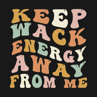 Keep Wack Energy Away From Me positive vibes awesome gift T-Shirt